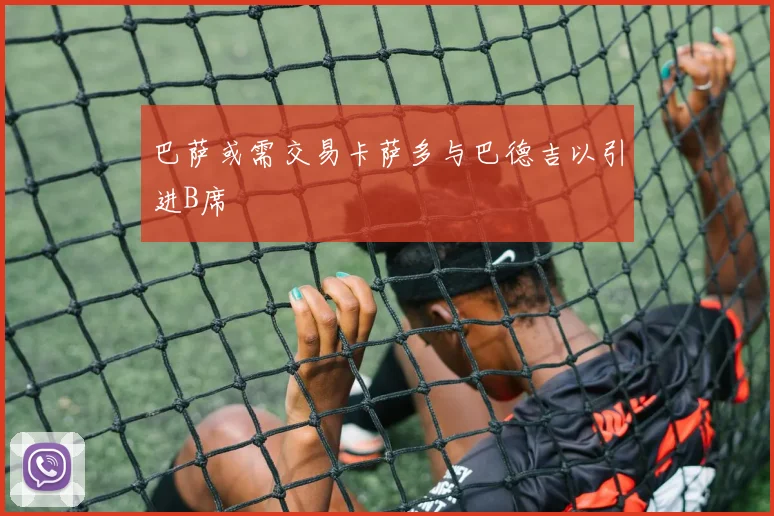 巴萨或需交易卡萨多与巴德吉以引进B席